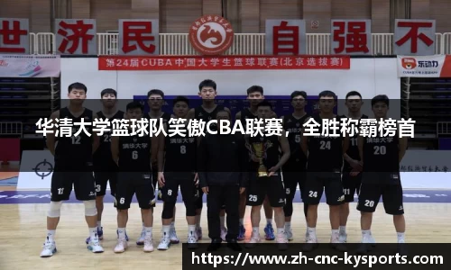 华清大学篮球队笑傲CBA联赛，全胜称霸榜首