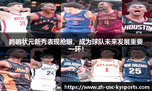 鹈鹕状元新秀表现抢眼，成为球队未来发展重要一环！