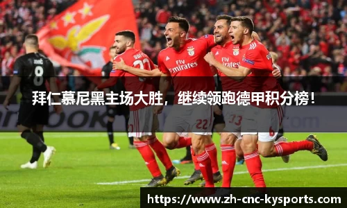 拜仁慕尼黑主场大胜，继续领跑德甲积分榜！