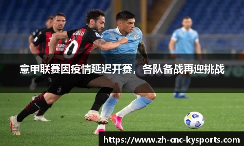 意甲联赛因疫情延迟开赛，各队备战再迎挑战