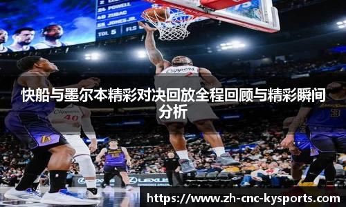 快船与墨尔本精彩对决回放全程回顾与精彩瞬间分析